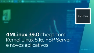 4MLinux 39.0 chega com Kernel Linux 5.16, FSP Server e novos aplicativos