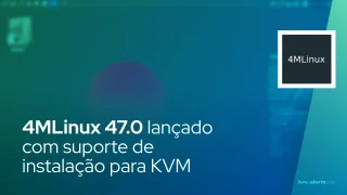 4MLinux 47.0 lançado com suporte de instalação para dispositivos de bloco virtual (KVM)