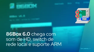 86Box 6.0 chega com som de HD, switch de rede local e suporte ARM