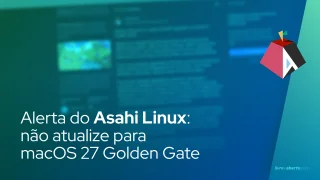 Alerta Asahi Linux: não atualize para macOS 27 Golden Gate