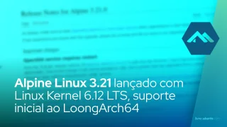 Alpine Linux 3.21 lançado com Linux Kernel 6.12 LTS, suporte inicial ao LoongArch64
