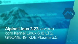 Alpine Linux 3.23 lançado com Linux Kernel 6.18 LTS, GNOME 49, KDE Plasma 6.5