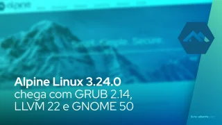 Alpine Linux 3.24.0 chega com GRUB 2.14, LLVM 22 e GNOME 50