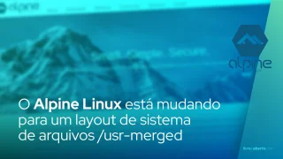 O Alpine Linux está mudando para um layout de sistema de arquivos /usr-merged