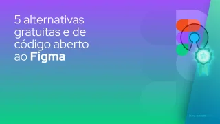 5 alternativas gratuitas e de código aberto ao Figma