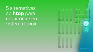 5 alternativas ao htop para melhorar sua experiência de monitoramento do sistema Linux