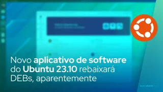 Novo aplicativo de software do Ubuntu 23.10 rebaixará DEBs, aparentemente