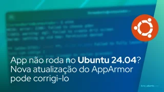App não roda no Ubuntu 24.04? Nova atualização do AppArmor pode corrigi-lo