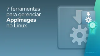 7 ferramentas para gerenciar AppImages no Linux