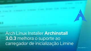Arch Linux Installer Archinstall 3.0.3 melhora o suporte ao carregador de inicialização Limine