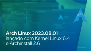 Arch Linux 2023.08.01 lançado com Kernel Linux 6.4 e Archinstall 2.6