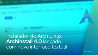 Instalador do Arch Linux Archinstall 4.0 lançado com nova interface textual