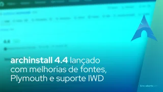archinstall 4.4 traz melhorias de fontes, Plymouth e suporte IWD