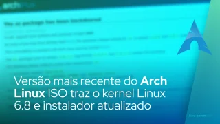 Versão mais recente do Arch Linux ISO traz o kernel Linux 6.8 e instalador atualizado