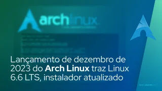 Lançamento de dezembro de 2023 do Arch Linux traz Linux 6.6 LTS, instalador atualizado