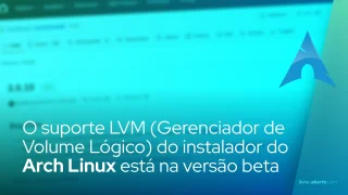 O suporte LVM (Gerenciador de Volume Lógico) do instalador do Arch Linux está fora da versão beta
