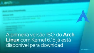 A primeira versão ISO do Arch Linux com Linux 6.15 já está disponível para download