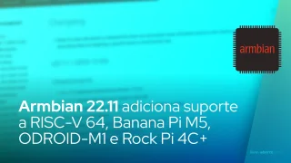 Armbian 22.11 adiciona suporte a RISC-V 64, Banana Pi M5, ODROID-M1 e Rock Pi 4C+