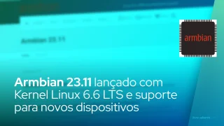 Armbian 23.11 lançado com Kernel Linux 6.6 LTS e suporte para novos dispositivos