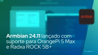 Armbian 24.11 lançado com suporte para OrangePi 5 Max e Radxa ROCK 5B+