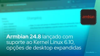 Armbian 24.8 lançado com suporte ao Kernel Linux 6.10, opções de desktop expandidas