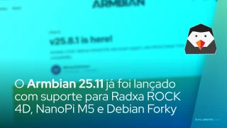 O Armbian 25.11 já foi lançado com suporte para Radxa ROCK 4D, NanoPi M5 e Debian Forky