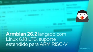 Armbian 26.2 lançado com Linux 6.18 LTS, suporte estendido a ARM e RISC‑V