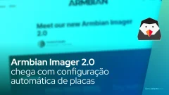 Armbian Imager 2.0 chega com configuração automática de placas