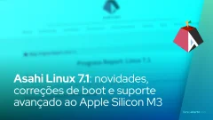 Asahi Linux 7.1: novidades, correções de boot e suporte avançado ao Apple Silicon M3