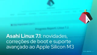 Asahi Linux 7.1: novidades, correções de boot e suporte avançado ao Apple Silicon M3