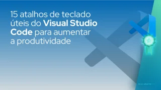 15 atalhos de teclado úteis para Visual Studio Code