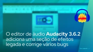 O editor de áudio Audacity 3.6.2 adiciona uma seção de efeitos legada e corrige vários bugs