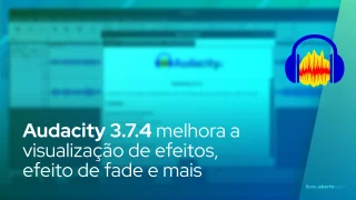 Audacity 3.7.4 melhora a visualização de efeitos, efeito de fade e a renderização da forma de onda