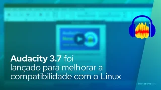 O editor de áudio de código aberto Audacity 3.7 foi lançado para melhorar a compatibilidade com o Linux