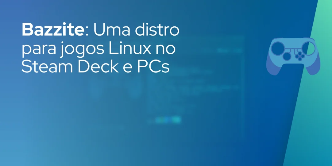 Bazzite: Uma distro para jogos Linux no Steam Deck e PCs
