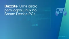 Bazzite: Uma distro para jogos Linux no Steam Deck e PCs