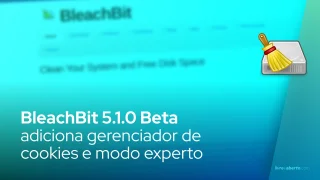 BleachBit 5.1.0 Beta adiciona gerenciador de cookies e modo experto