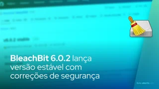 BleachBit 6.0.2 lança versão estável com correções de segurança