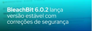Nova versão estável do BleachBit 6.0.2 corrige vulnerabilidade no Windows, adiciona limpadores para editores de código e melhora desempenho no Linux.
