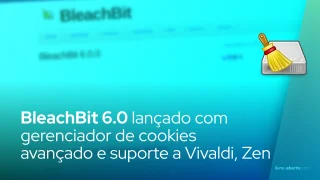 BleachBit 6.0 lançado com gerenciador de cookies avançado e suporte a Vivaldi, Zen e Ubuntu 25.10