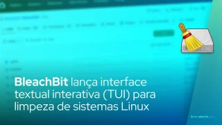 BleachBit lança interface textual interativa (TUI) para limpeza de sistemas Linux
