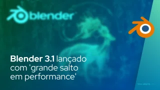 Blender 3.1 lançado com 'grande salto em performance'