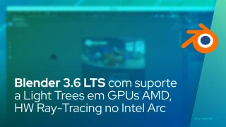 Blender 3.6 LTS adiciona suporte a Light Trees em GPUs AMD, HW Ray-Tracing no Intel Arc