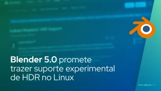 Blender 5.0 promete trazer suporte experimental de HDR no Linux
