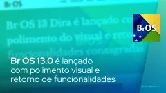 Br OS 13.0 é lançado com polimento visual e retorno de funcionalidades