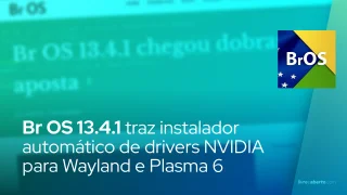 Br OS 13.4.1 traz instalador automático de drivers NVIDIA para Wayland e Plasma 6