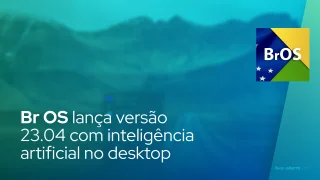 Br OS lança versão 23.04 com inteligência artificial no desktop