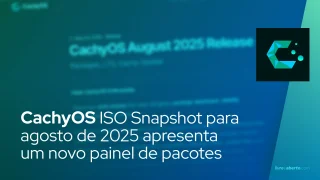 CachyOS ISO Snapshot para agosto de 2025 apresenta um novo painel de pacotes