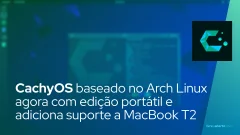 CachyOS baseado no Arch Linux agora com edição portátil e adiciona suporte a MacBook T2