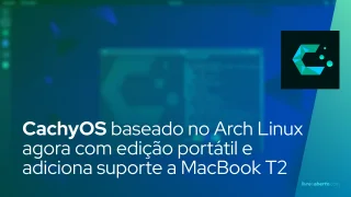 CachyOS baseado no Arch Linux agora com edição portátil e adiciona suporte a MacBook T2